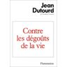 Contre les dégoûts de la vie