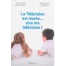 La télévision est morte... Vive ma télévision !