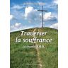 Traverser la souffrance. Le chemin S.O.S. Souffrir - Offrir - S'offrir