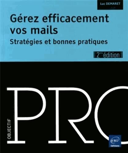 Gérez efficacement vos mails. Stratégies et bonnes pratiques, 2e édition