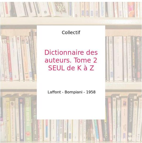 Dictionnaire des auteurs. Tome 2 SEUL de K à Z - Collectif