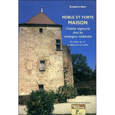 Noble et forte maison. L'habitat seigneurial dans les campagnes médiévales. Du milieu du XII au début du XVI siècle. - Elisabeth Sirot - Picard - broché - Etude - Publicité Noble et forte maison. L'habitat seigneurial dans les campagnes médiévales. Du milieu du XII au début du XVI siècle. - Elisabeth Sirot - Picard - broché - Etude - Publicité