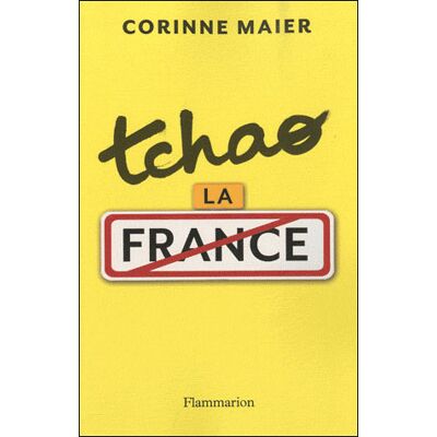 Tchao la France 40 raisons de quitter votre pays - Corinne Maier - Flammarion - broché - Roman - Publicité Tchao la France 40 raisons de quitter votre pays - Corinne Maier - Flammarion - broché - Roman - Publicité