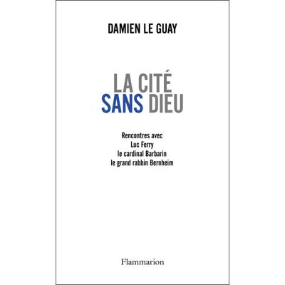 La Cité sans Dieu Trois entretiens avec ferry, barbarin, bernheim - Damien Le Guay - Flammarion - broché - Essai - Publicité La Cité sans Dieu Trois entretiens avec ferry, barbarin, bernheim - Damien Le Guay - Flammarion - broché - Essai - Publicité