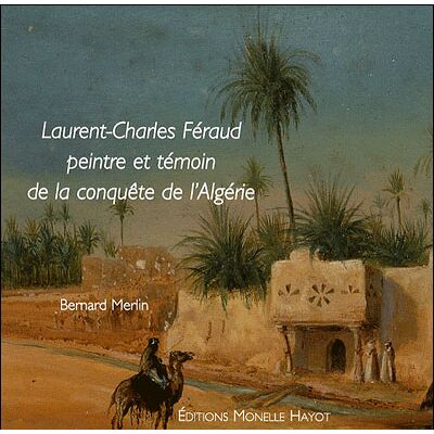 Laurent-Charles Féraud Peintre et témoin de la conquête de l'Algérie - Bernard Merlin - Monelle Hayot Eds - relié - Monographie - Publicité Laurent-Charles Féraud Peintre et témoin de la conquête de l'Algérie - Bernard Merlin - Monelle Hayot Eds - relié - Monographie - Publicité