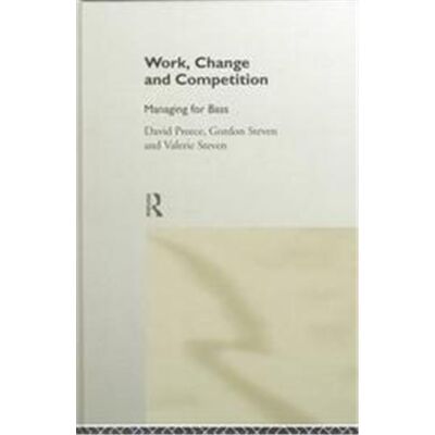 Work, Change and Competition, Routledge Studies in the Management of Technology and Innovation - Publicité Work, Change and Competition, Routledge Studies in the Management of Technology and Innovation - Publicité