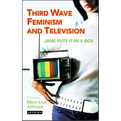 I B Tauris & Co Ltd Third Wave Feminism and Television, Reading Contemporary Television - Publicité I B Tauris & Co Ltd Third Wave Feminism and Television, Reading Contemporary Television - Publicité