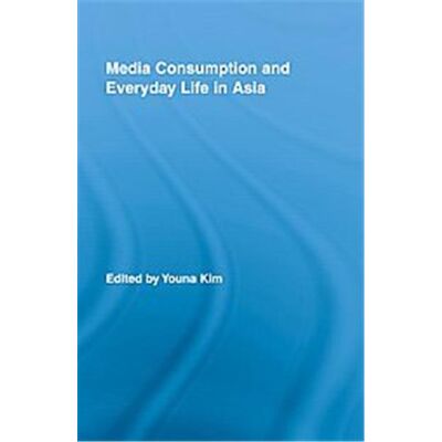 Media Consumption and Everyday Life in Asia, Routledge Advances in Internationalizing Media Studies - Publicité Media Consumption and Everyday Life in Asia, Routledge Advances in Internationalizing Media Studies - Publicité