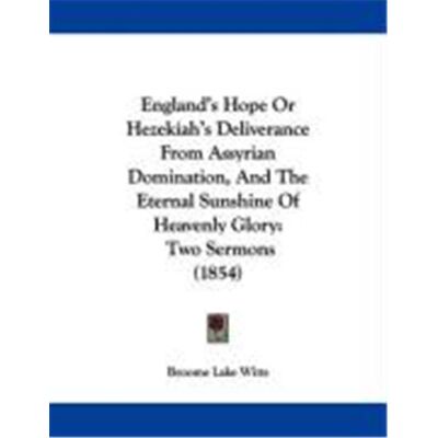 England's Hope or Hezekiah's Deliverance from Assyrian Domination, and the Eternal Sunshine of Heavenly Glory: Two Sermons (1854) - Publicité England's Hope or Hezekiah's Deliverance from Assyrian Domination, and the Eternal Sunshine of Heavenly Glory: Two Sermons (1854) - Publicité