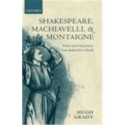 Shakespeare, Machiavelli, and Montaigne: Power and Subjectivity from Richard II to Hamlet - Publicité Shakespeare, Machiavelli, and Montaigne: Power and Subjectivity from Richard II to Hamlet - Publicité