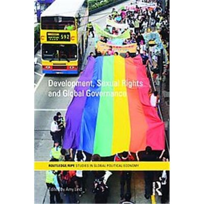 Development, Sexual Rights and Global Governance, Routledge/Ripe Studies in Global Political Economy - Publicité Development, Sexual Rights and Global Governance, Routledge/Ripe Studies in Global Political Economy - Publicité