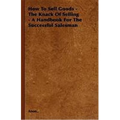 How to Sell Goods - The Knack of Selling - A Handbook for the Successful Salesman - Publicité How to Sell Goods - The Knack of Selling - A Handbook for the Successful Salesman - Publicité