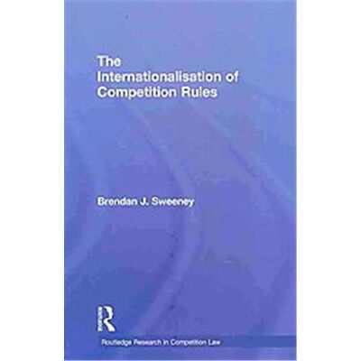 The Internationalisation of Competition Rules, Routledge Research in Competition Law - Publicité The Internationalisation of Competition Rules, Routledge Research in Competition Law - Publicité