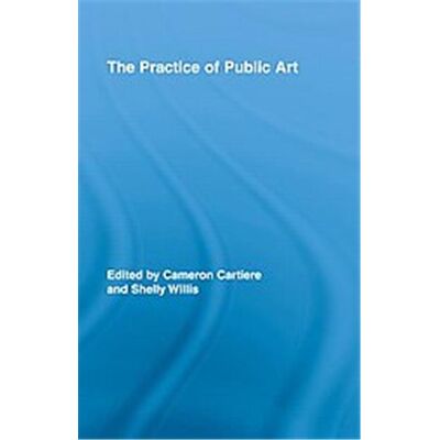 The Practice of Public Art, Routledge Research in Cultural and Media Studies - Publicité The Practice of Public Art, Routledge Research in Cultural and Media Studies - Publicité
