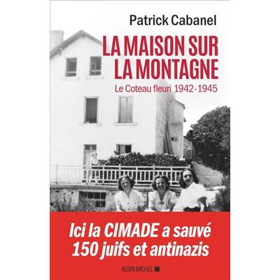 La Maison sur la montagne Le Coteau-Fleuri, 1942-1945 - Patrick Cabanel - Albin Michel - broché - Essai - Publicité La Maison sur la montagne Le Coteau-Fleuri, 1942-1945 - Patrick Cabanel - Albin Michel - broché - Essai - Publicité