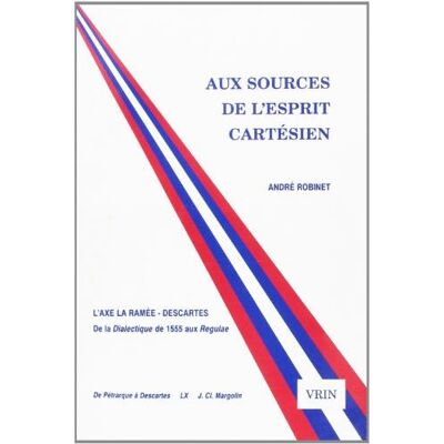 Aux sources de l'esprit cartesien, l'axe La Ramée-Descartes De la Dialectique de 1555 aux Regulae - André Robinet - Vrin - broché - Livre - Publicité Aux sources de l'esprit cartesien, l'axe La Ramée-Descartes De la Dialectique de 1555 aux Regulae - André Robinet - Vrin - broché - Livre - Publicité