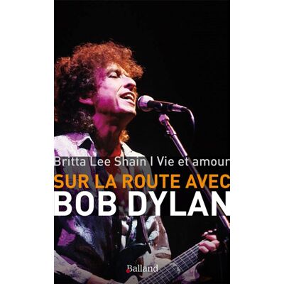 Sur la route avec bob dylan - Shain Britta Lee - Balland - broché - Essai - Publicité Sur la route avec bob dylan - Shain Britta Lee - Balland - broché - Essai - Publicité