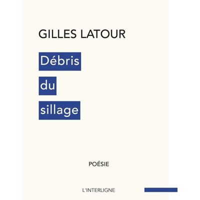 Débris du sillage - Gilles Latour - Interligne - broché - Poésie - Publicité Débris du sillage - Gilles Latour - Interligne - broché - Poésie - Publicité