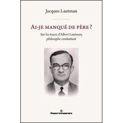 Ai-je manqué de père? Sur les traces d'Albert Lautman, philosophe combattant - Jacques Lautman - Hermann - broché - Biographie - Publicité Ai-je manqué de père? Sur les traces d'Albert Lautman, philosophe combattant - Jacques Lautman - Hermann - broché - Biographie - Publicité