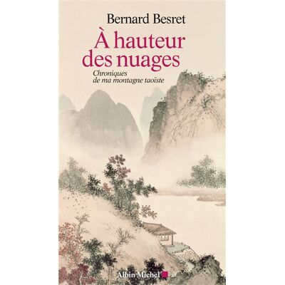 A hauteur des nuages Chroniques de ma montagne taoïste - Bernard Besret - Albin Michel - broché - Essai - Publicité A hauteur des nuages Chroniques de ma montagne taoïste - Bernard Besret - Albin Michel - broché - Essai - Publicité