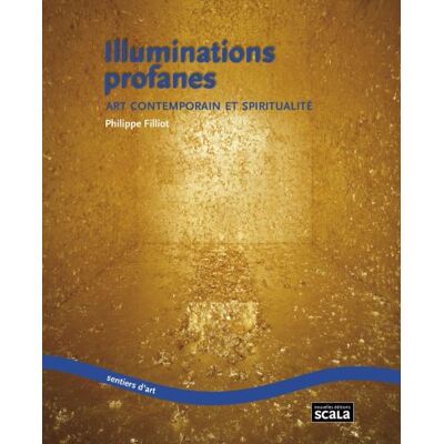 Illuminations profanes art contemporain et spiritualité Art contemporain et spiritualité - Philippe Filliot - Scala Eds Nouvelles - broché - Etude - Publicité Illuminations profanes art contemporain et spiritualité Art contemporain et spiritualité - Philippe Filliot - Scala Eds Nouvelles - broché - Etude - Publicité