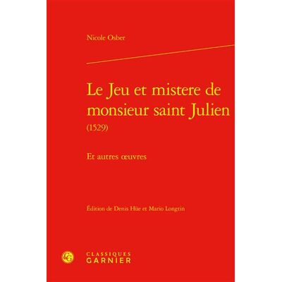 Le Jeu et mistere de monsieur saint Julien Et autres oeuvres - Nicole Osber - Classiques Garnier - relié - Théâtre - Publicité Le Jeu et mistere de monsieur saint Julien Et autres oeuvres - Nicole Osber - Classiques Garnier - relié - Théâtre - Publicité
