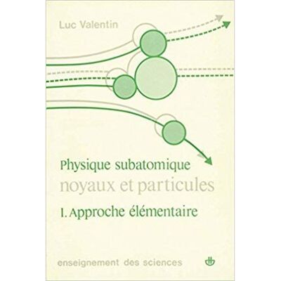 Physique subatomique - Noyaux et particules : 1. Approche élémentaire - Luc Valentin - Hermann - Livre - Publicité Physique subatomique - Noyaux et particules : 1. Approche élémentaire - Luc Valentin - Hermann - Livre - Publicité