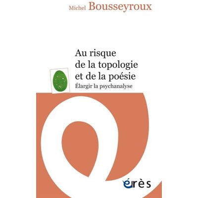 Au risque de la topologie et de la poésie Elargir la psychanalyse - Michel Bousseyroux - Eres - broché - Essai - Publicité Au risque de la topologie et de la poésie Elargir la psychanalyse - Michel Bousseyroux - Eres - broché - Essai - Publicité
