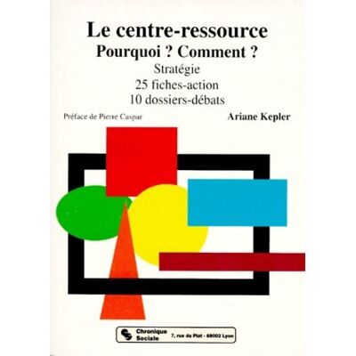 Centre-ressource (le) - Pourquoi? Comment? Stratégie 25 fiches-action 10 dossiers débats - Ariane Kepler - Chronique Sociale - Livre - Publicité Centre-ressource (le) - Pourquoi? Comment? Stratégie 25 fiches-action 10 dossiers débats - Ariane Kepler - Chronique Sociale - Livre - Publicité