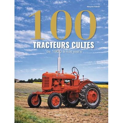 100 Tracteurs culte - De 1900 à nos jours - Maxyme Hubner - Casa - relié - Beau livre - Publicité 100 Tracteurs culte - De 1900 à nos jours - Maxyme Hubner - Casa - relié - Beau livre - Publicité