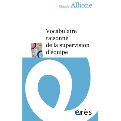 Vocabulaire raisonné de la supervision d'équipe - Claude Allione - Eres - broché - Etude - Publicité Vocabulaire raisonné de la supervision d'équipe - Claude Allione - Eres - broché - Etude - Publicité