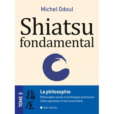 Shiatsu fondamental La philosophie sacrées et les techniques précieuses - Lâme japonaise et son incarnation - Michel Odoul - Albin Michel - broché - Guide - Publicité Shiatsu fondamental La philosophie sacrées et les techniques précieuses - Lâme japonaise et son incarnation - Michel Odoul - Albin Michel - broché - Guide - Publicité