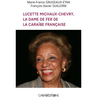 Lucette Michaux-Chevry, la Dame de fer de la Caraïbe française - François-Xavier Guillerm - Caraibeditions - broché - Biographie - Publicité Lucette Michaux-Chevry, la Dame de fer de la Caraïbe française - François-Xavier Guillerm - Caraibeditions - broché - Biographie - Publicité