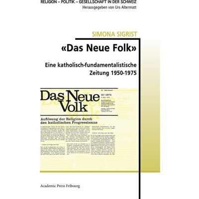 «Das Neue Volk» Eine katholisch-fundamentalistische Zeitung 1950-1975 - Simona Sigrist - Academic Press Fribourg - broché - Essai - Publicité «Das Neue Volk» Eine katholisch-fundamentalistische Zeitung 1950-1975 - Simona Sigrist - Academic Press Fribourg - broché - Essai - Publicité