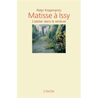 Matisse à Issy L'atelier dans la verdure - Peter Kropmanns - Arche - cartonné - Monographie - Publicité Matisse à Issy L'atelier dans la verdure - Peter Kropmanns - Arche - cartonné - Monographie - Publicité