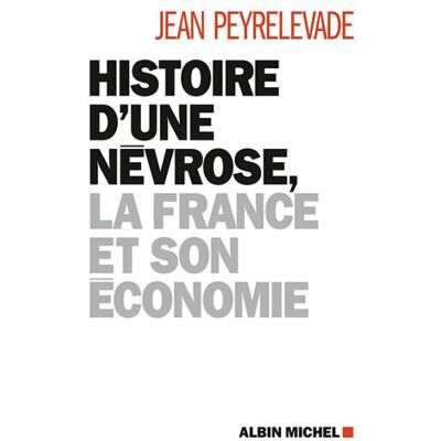 Histoire d'une névrose, la France et son économie La France et son économie - Jean Peyrelevade - Albin Michel - broché - Essai - Publicité Histoire d'une névrose, la France et son économie La France et son économie - Jean Peyrelevade - Albin Michel - broché - Essai - Publicité