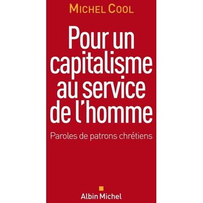 Pour un capitalisme au service de l'homme Paroles de patrons chrétiens - Michel Cool - Albin Michel - broché - Essai - Publicité Pour un capitalisme au service de l'homme Paroles de patrons chrétiens - Michel Cool - Albin Michel - broché - Essai - Publicité