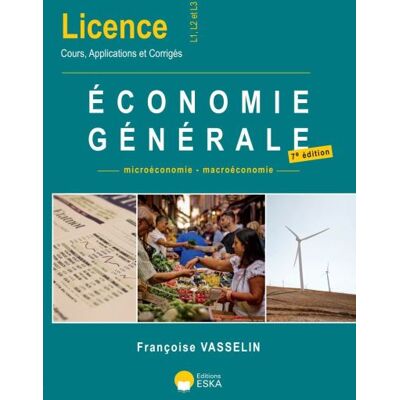 Économie générale - 10ème édition Licence L1-L2-L3-Cours Applications et Corrigés - Françoise Vasselin - Eska - broché - Etude - Publicité Économie générale - 10ème édition Licence L1-L2-L3-Cours Applications et Corrigés - Françoise Vasselin - Eska - broché - Etude - Publicité
