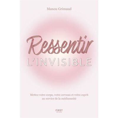 Ressentir l'invisible - Corps, cerveau et esprit au service de la médiumnité - Manou Grimaud - First - broché - Essai - Publicité Ressentir l'invisible - Corps, cerveau et esprit au service de la médiumnité - Manou Grimaud - First - broché - Essai - Publicité