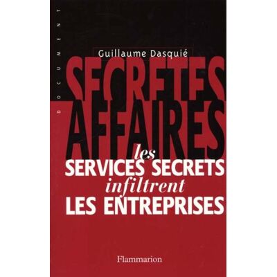 Secrètes affaires - Les services secrets infiltrent les entreprises - Guillaume Dasquié - Flammarion - Livre - Publicité Secrètes affaires - Les services secrets infiltrent les entreprises - Guillaume Dasquié - Flammarion - Livre - Publicité