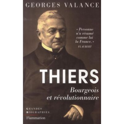 Thiers Bourgeois et révolutionnaire - Georges Valance - Flammarion - broché - Biographie - Publicité Thiers Bourgeois et révolutionnaire - Georges Valance - Flammarion - broché - Biographie - Publicité