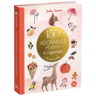 150 adorables modèles à l'aquarelle en pas à pas - Julie Simon - Editions 365 - relié - Guide - Publicité 150 adorables modèles à l'aquarelle en pas à pas - Julie Simon - Editions 365 - relié - Guide - Publicité