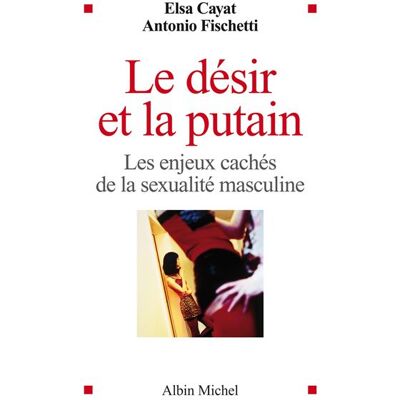 Le Désir et la putain Les enjeux cachés de la sexualité masculine - Elsa Cayat - Albin Michel - broché - Essai - Publicité Le Désir et la putain Les enjeux cachés de la sexualité masculine - Elsa Cayat - Albin Michel - broché - Essai - Publicité
