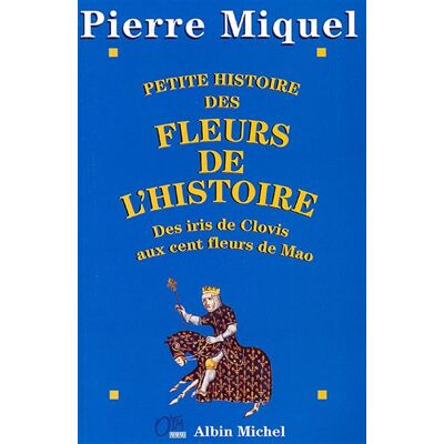 Petite Histoire des fleurs de l'Histoire Des iris de Clovis aux cent fleurs de Mao - Pierre Miquel - Albin Michel - broché - Etude - Publicité Petite Histoire des fleurs de l'Histoire Des iris de Clovis aux cent fleurs de Mao - Pierre Miquel - Albin Michel - broché - Etude - Publicité