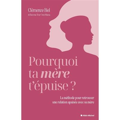 Pourquoi ta mère t'épuise ? La méthode pour retrouver une relation apaisée avec sa mère - Clémence Biel - Albin Michel - broché - Guide - Publicité Pourquoi ta mère t'épuise ? La méthode pour retrouver une relation apaisée avec sa mère - Clémence Biel - Albin Michel - broché - Guide - Publicité