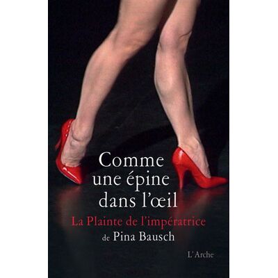 Comme une épine dans l'oeil - La Plainte de l'impératrice La plainte de l'impératrice de Pina Bausch - Pina Bausch - Arche - broché - Etude - Publicité Comme une épine dans l'oeil - La Plainte de l'impératrice La plainte de l'impératrice de Pina Bausch - Pina Bausch - Arche - broché - Etude - Publicité