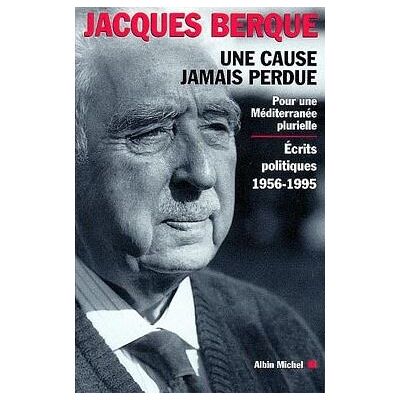 Une cause jamais perdue - Pour une Méditerranée plurielle. Écrits politiques 1956-1995 - Jacques Berque - Albin Michel - Livre - Publicité Une cause jamais perdue - Pour une Méditerranée plurielle. Écrits politiques 1956-1995 - Jacques Berque - Albin Michel - Livre - Publicité
