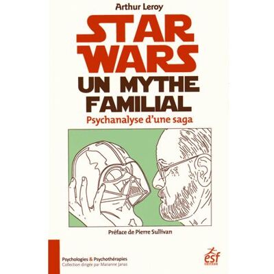 Star wars, un mythe familial Psychanalyse d'une saga - Arthur Leroy - Esf - broché - Essai - Publicité Star wars, un mythe familial Psychanalyse d'une saga - Arthur Leroy - Esf - broché - Essai - Publicité
