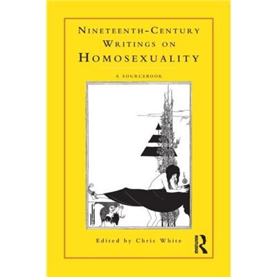 NineteenthCentury Writings on Homosexuality by Chris White - Publicité NineteenthCentury Writings on Homosexuality by Chris White - Publicité