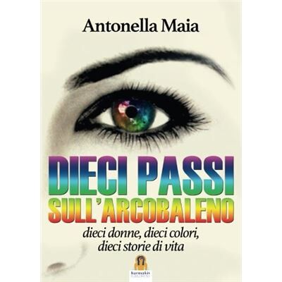 Inconnu Dieci passi sull'arcobaleno. Dieci donne, dieci colori, dieci storie di vita Antonella Maia - Publicité Inconnu Dieci passi sull'arcobaleno. Dieci donne, dieci colori, dieci storie di vita Antonella Maia - Publicité
